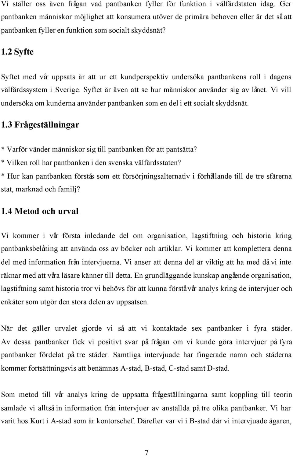 2 Syfte Syftet med vår uppsats är att ur ett kundperspektiv undersöka pantbankens roll i dagens välfärdssystem i Sverige. Syftet är även att se hur människor använder sig av lånet.