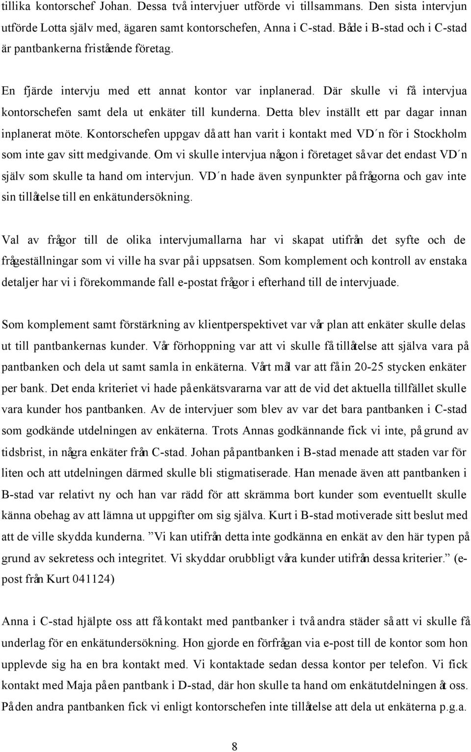 Detta blev inställt ett par dagar innan inplanerat möte. Kontorschefen uppgav då att han varit i kontakt med VD n för i Stockholm som inte gav sitt medgivande.