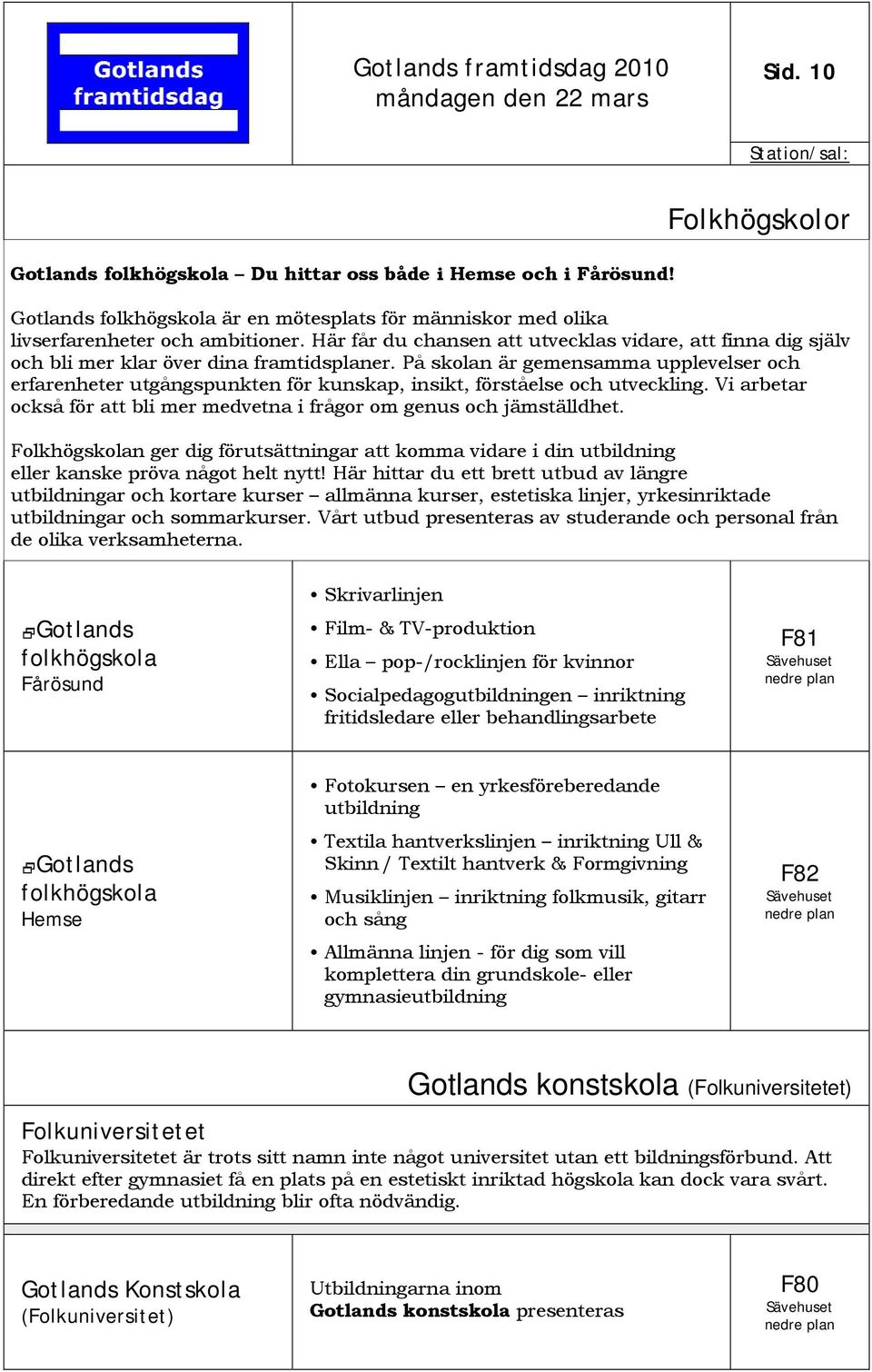 På skolan är gemensamma upplevelser och erfarenheter utgångspunkten för kunskap, insikt, förståelse och utveckling. Vi arbetar också för att bli mer medvetna i frågor om genus och jämställdhet.