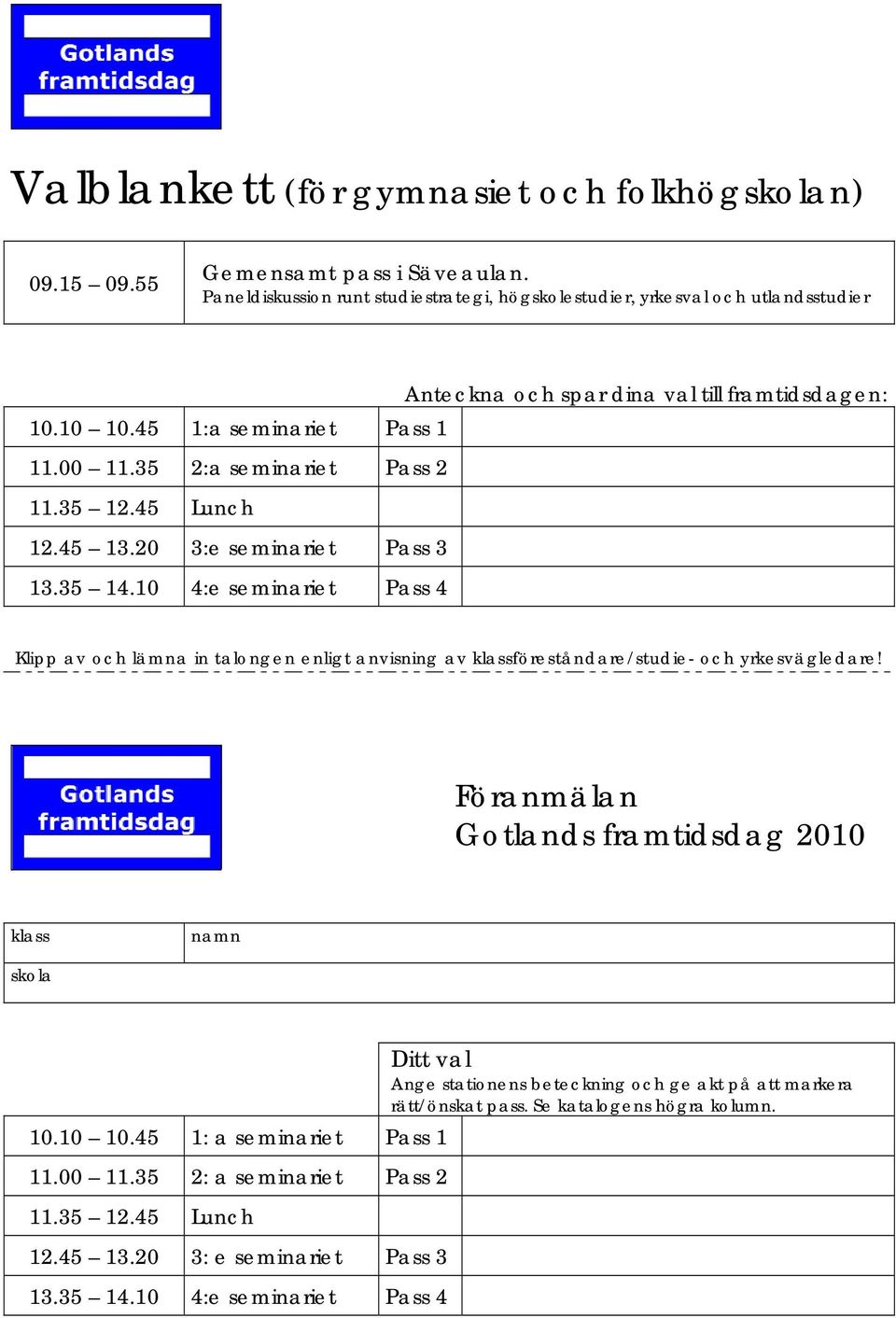 35 2:a seminariet Pass 2 11.35 12.45 Lunch 12.45 13.20 3:e seminariet Pass 3 13.35 14.