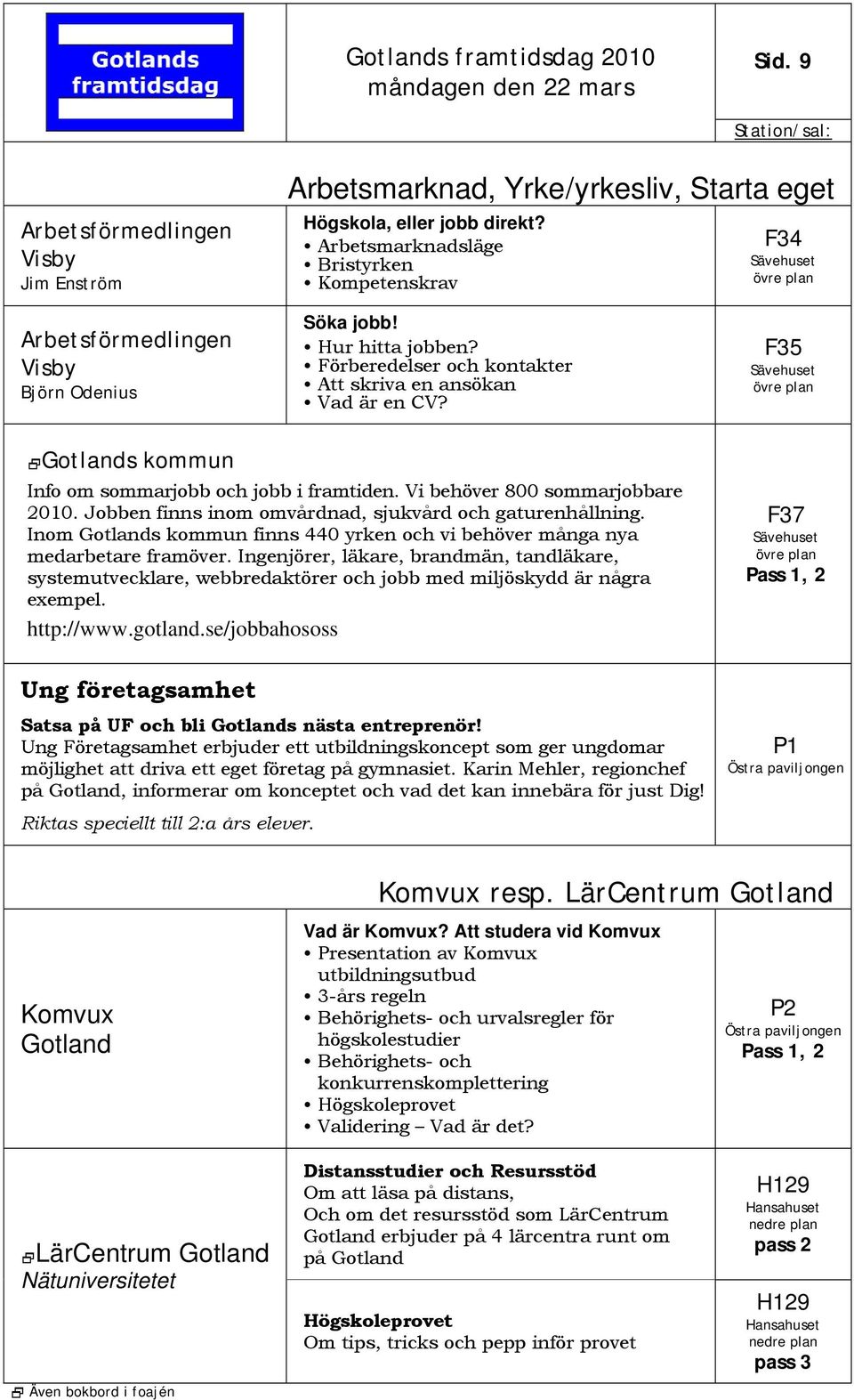 F35 s kommun Info om sommarjobb och jobb i framtiden. Vi behöver 800 sommarjobbare 2010. Jobben finns inom omvårdnad, sjukvård och gaturenhållning.