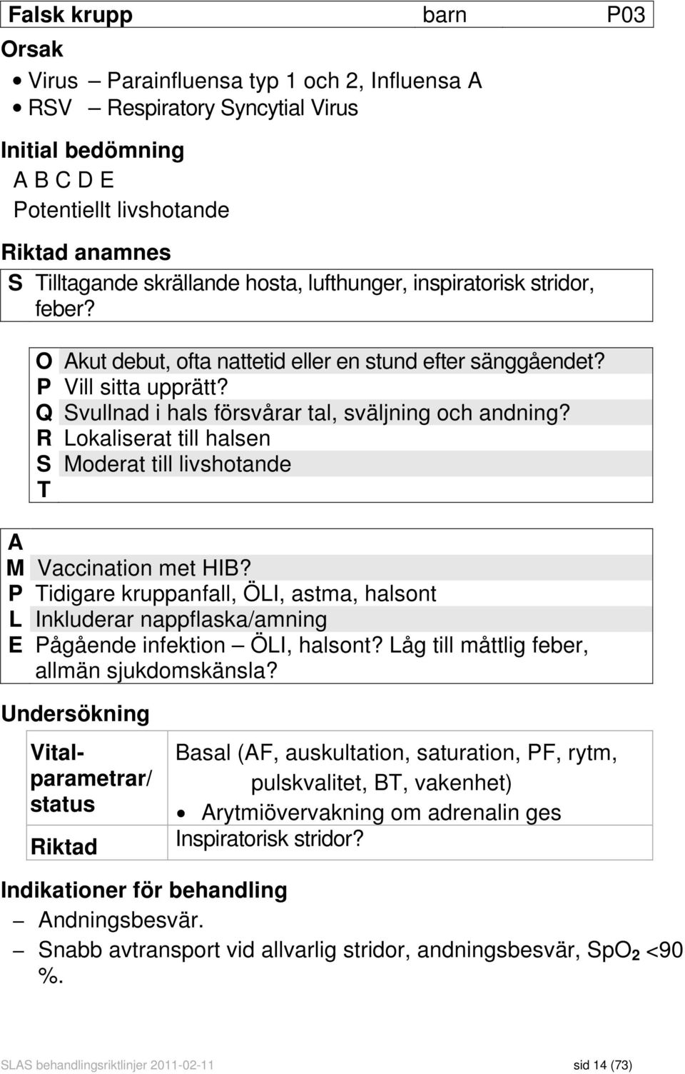 R Lokaliserat till halsen S Moderat till livshotande T A M Vaccination met HIB? P Tidigare kruppanfall, ÖLI, astma, halsont L Inkluderar nappflaska/amning E Pågående infektion ÖLI, halsont?