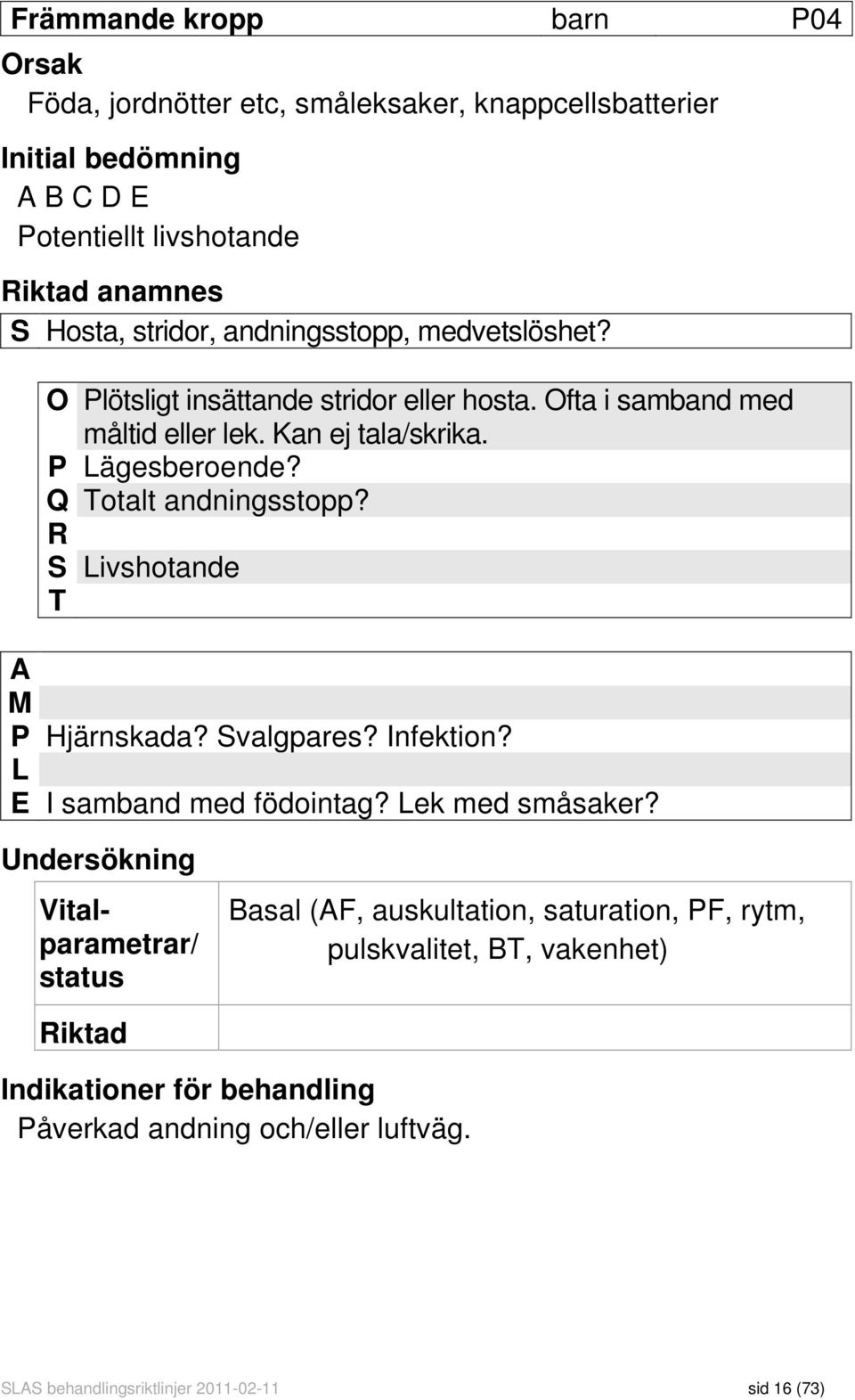 R S Livshotande T A M P Hjärnskada? Svalgpares? Infektion? L E I samband med födointag? Lek med småsaker?