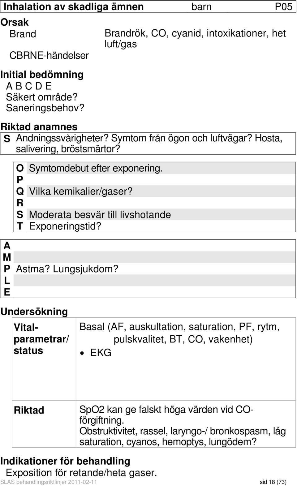 P Q Vilka kemikalier/gaser? R S Moderata besvär till livshotande T Exponeringstid? A M P Astma? Lungsjukdom?