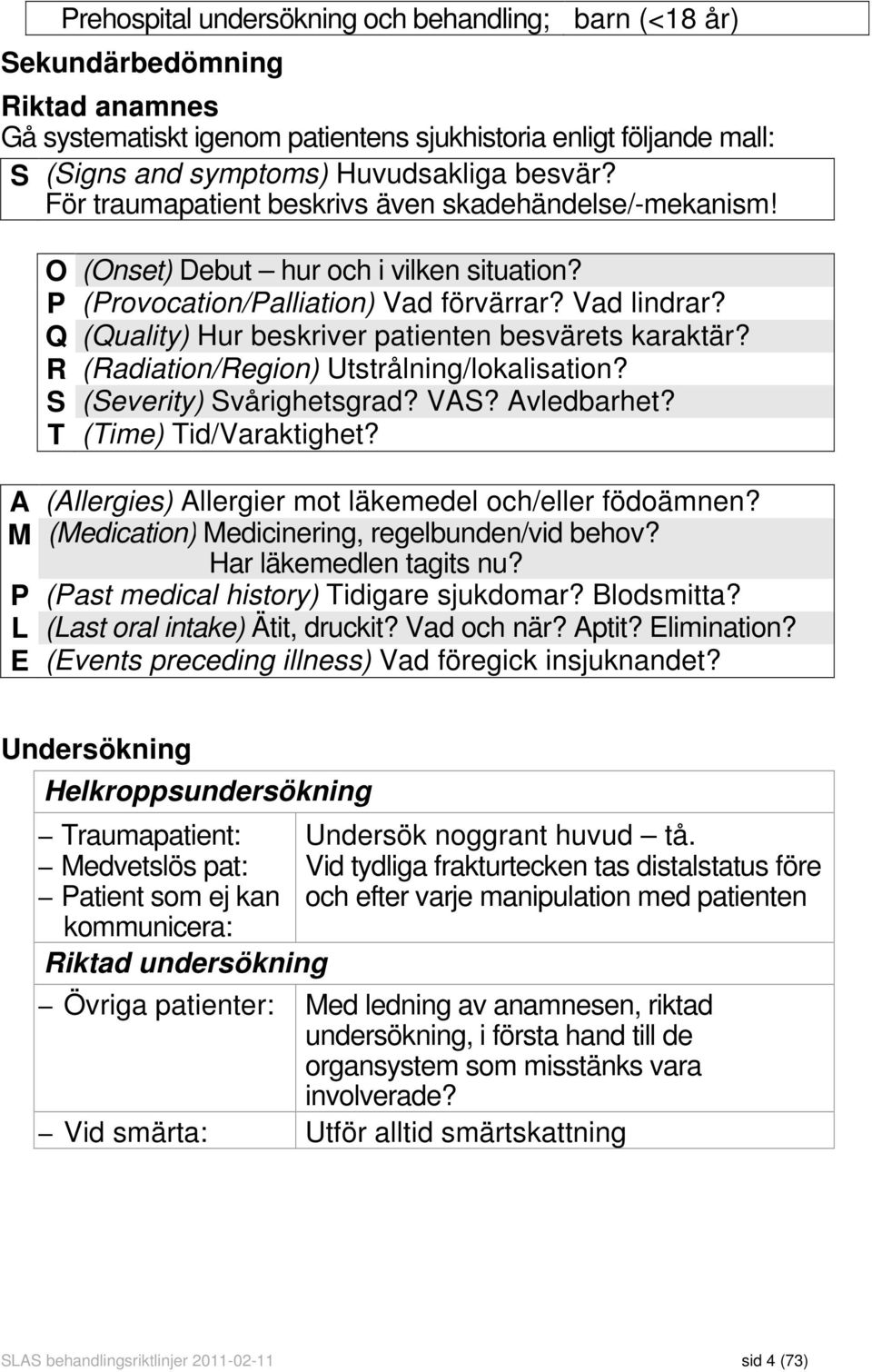 Q (Quality) Hur beskriver patienten besvärets karaktär? R (Radiation/Region) Utstrålning/lokalisation? S (Severity) Svårighetsgrad? VAS? Avledbarhet? T (Time) Tid/Varaktighet?