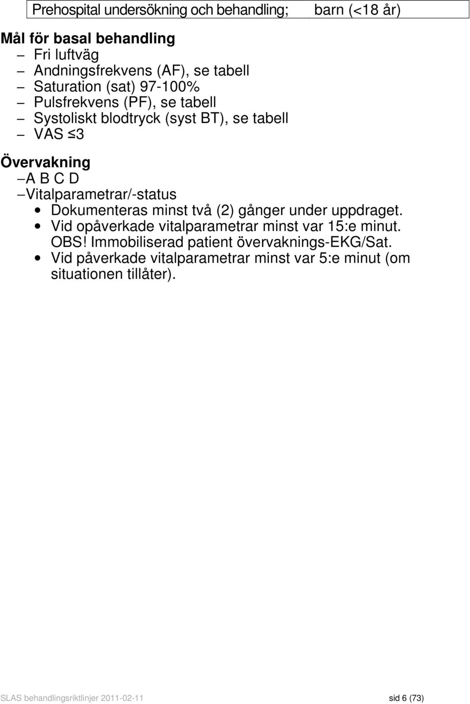 Dokumenteras minst två (2) gånger under uppdraget. Vid opåverkade vitalparametrar minst var 15:e minut. OBS!