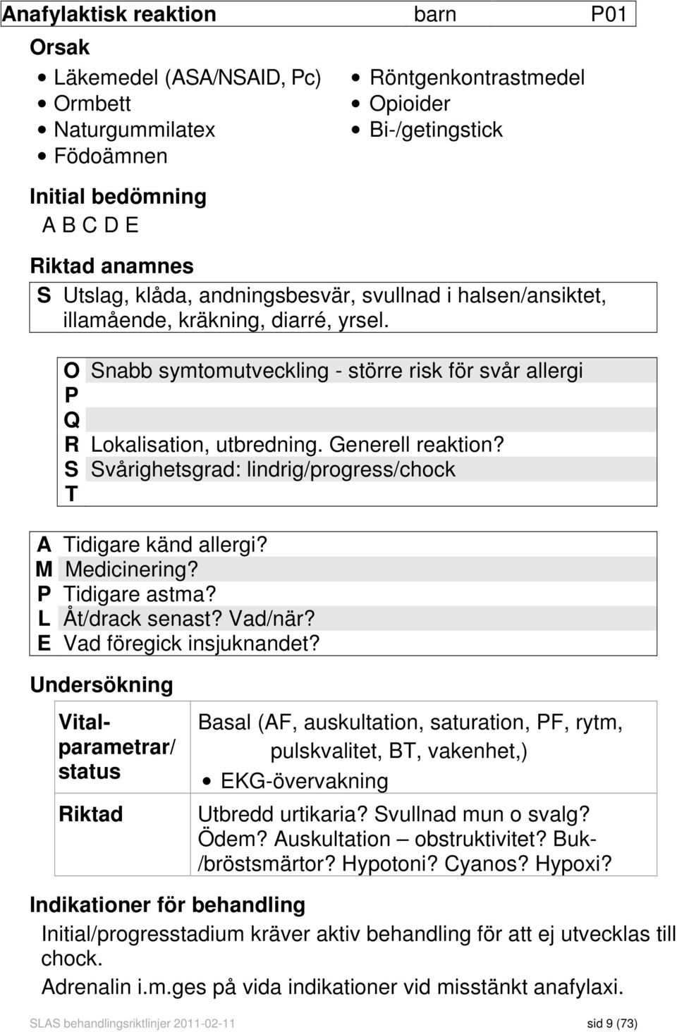 S Svårighetsgrad: lindrig/progress/chock T A Tidigare känd allergi? M Medicinering? P Tidigare astma? L Åt/drack senast? Vad/när? E Vad föregick insjuknandet?