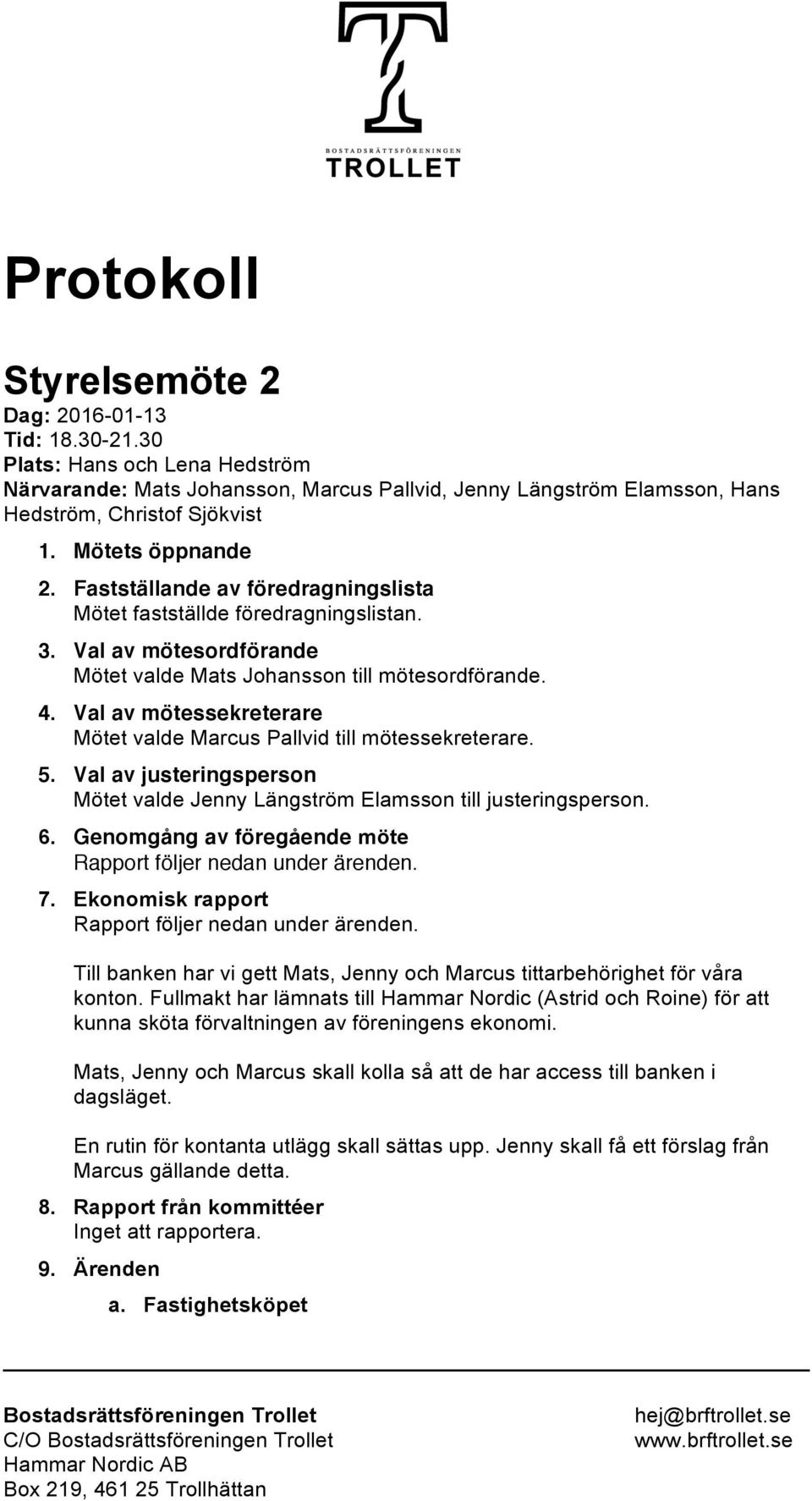 Val av mötessekreterare Mötet valde Marcus Pallvid till mötessekreterare. 5. Val av justeringspersn Mötet valde Jenny Längström Elamssn till justeringspersn. 6.