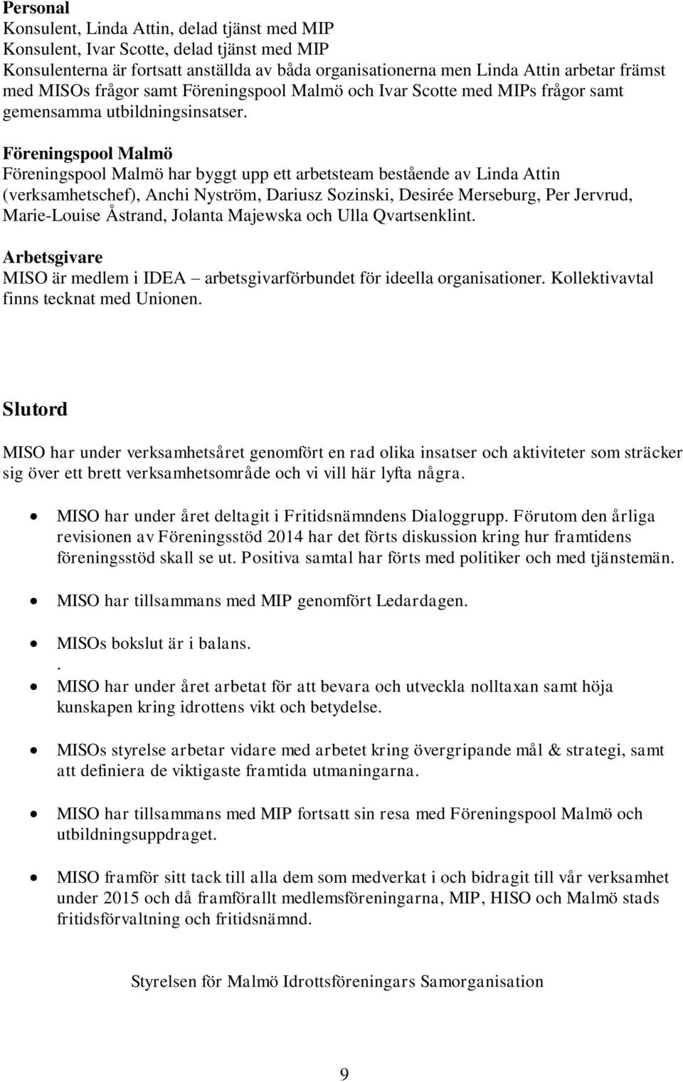 Föreningspool Malmö Föreningspool Malmö har byggt upp ett arbetsteam bestående av Linda Attin (verksamhetschef), Anchi Nyström, Dariusz Sozinski, Desirée Merseburg, Per Jervrud, Marie-Louise Åstrand,