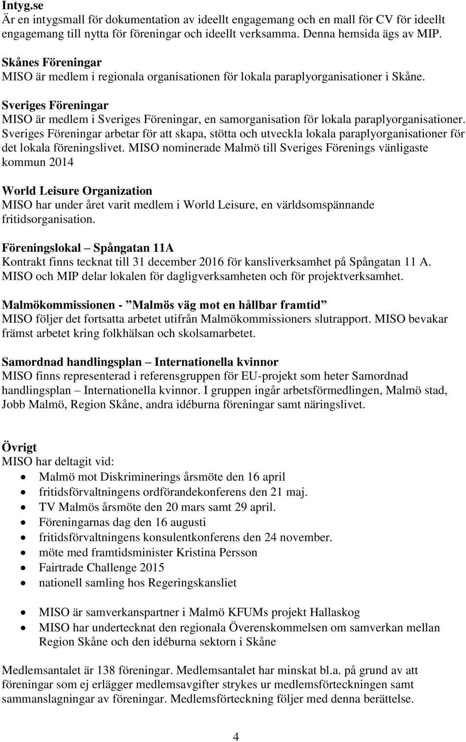 Sveriges Föreningar MISO är medlem i Sveriges Föreningar, en samorganisation för lokala paraplyorganisationer.