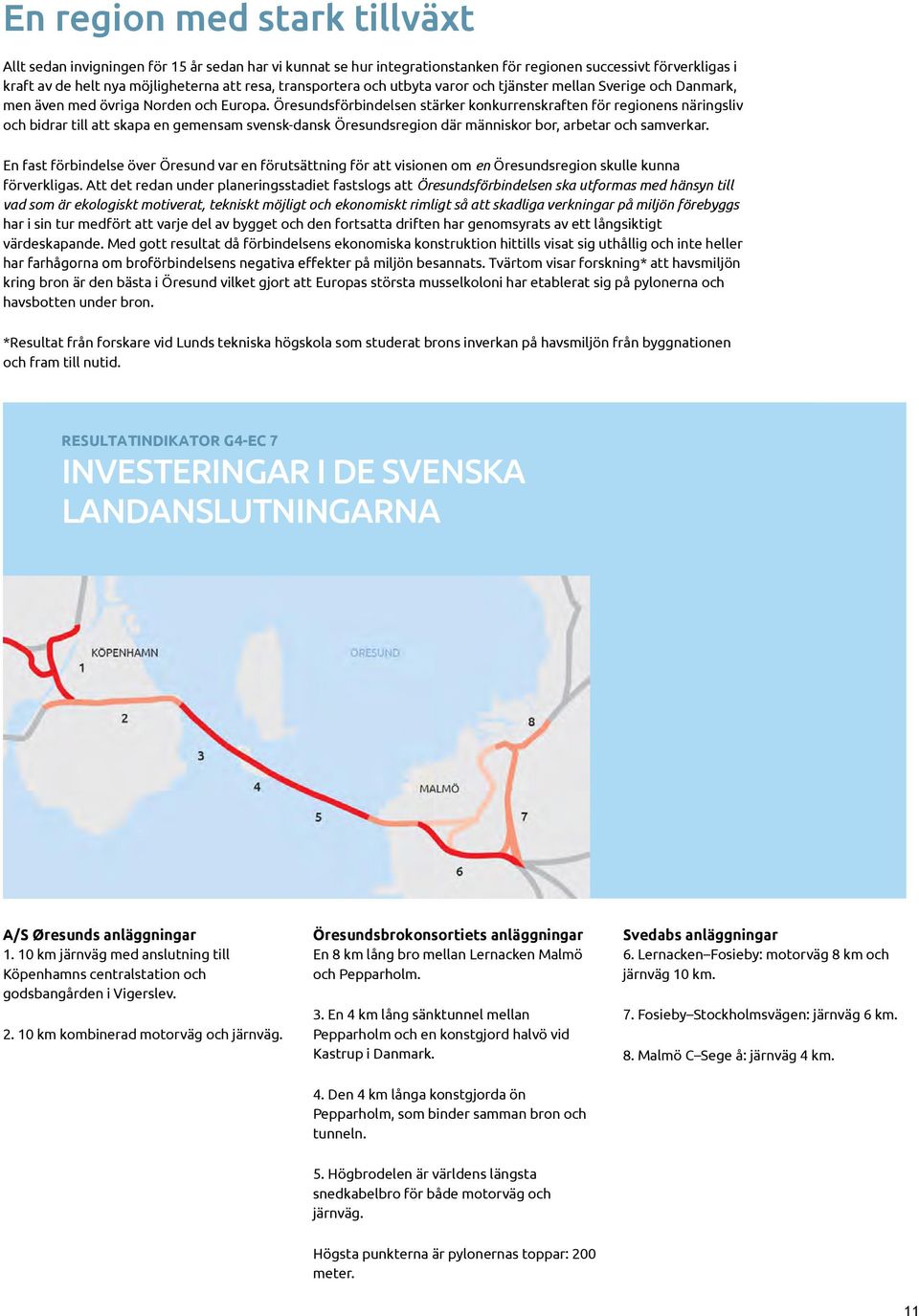 Öresundsförbindelsen stärker konkurrenskraften för regionens näringsliv och bidrar till att skapa en gemensam svensk-dansk Öresundsregion där människor bor, arbetar och samverkar.