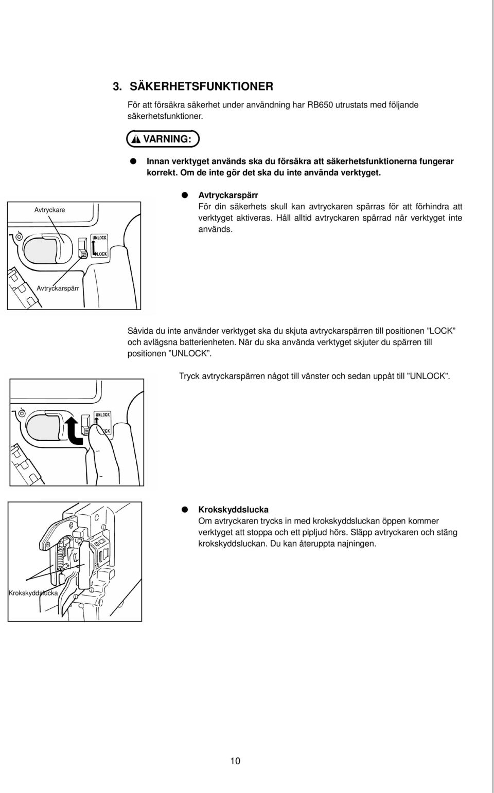 Avtryckare Avtryckarspärr För din säkerhets skull kan avtryckaren spärras för att förhindra att verktyget aktiveras. Håll alltid avtryckaren spärrad när verktyget inte används.