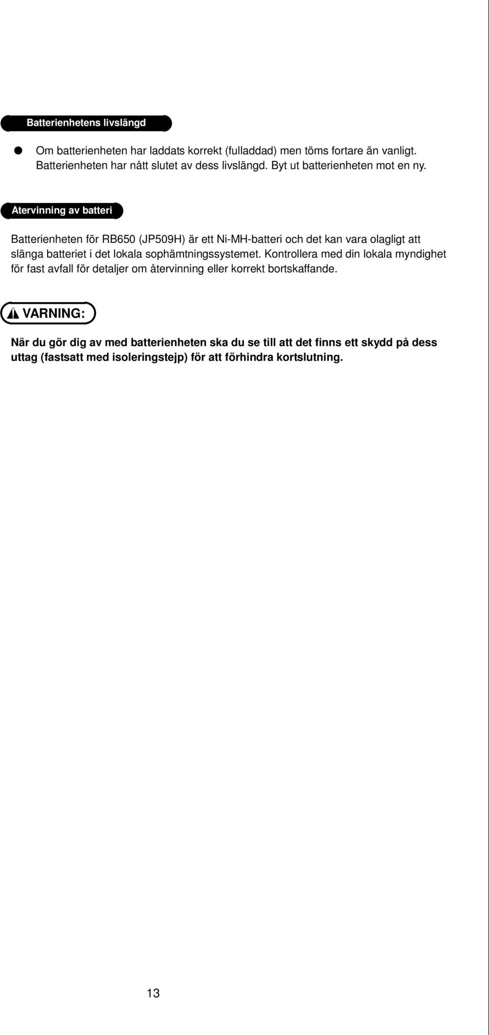 Återvinning av batteri Batterienheten för RB650 (JP509H) är ett Ni-MH-batteri och det kan vara olagligt att slänga batteriet i det lokala