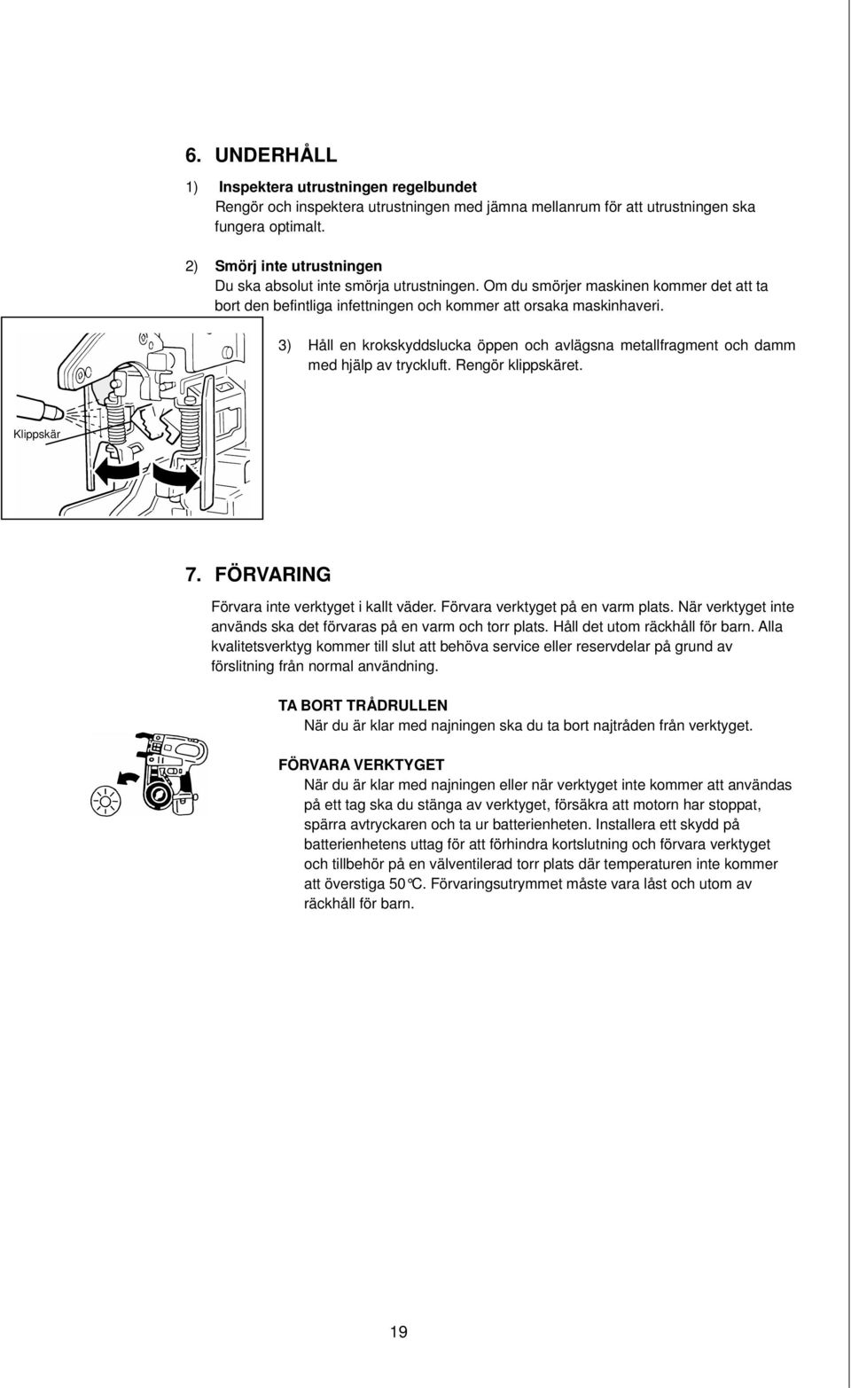 3) Håll en krokskyddslucka öppen och avlägsna metallfragment och damm med hjälp av tryckluft. Rengör klippskäret. Klippskär 7. FÖRVARING Förvara inte verktyget i kallt väder.