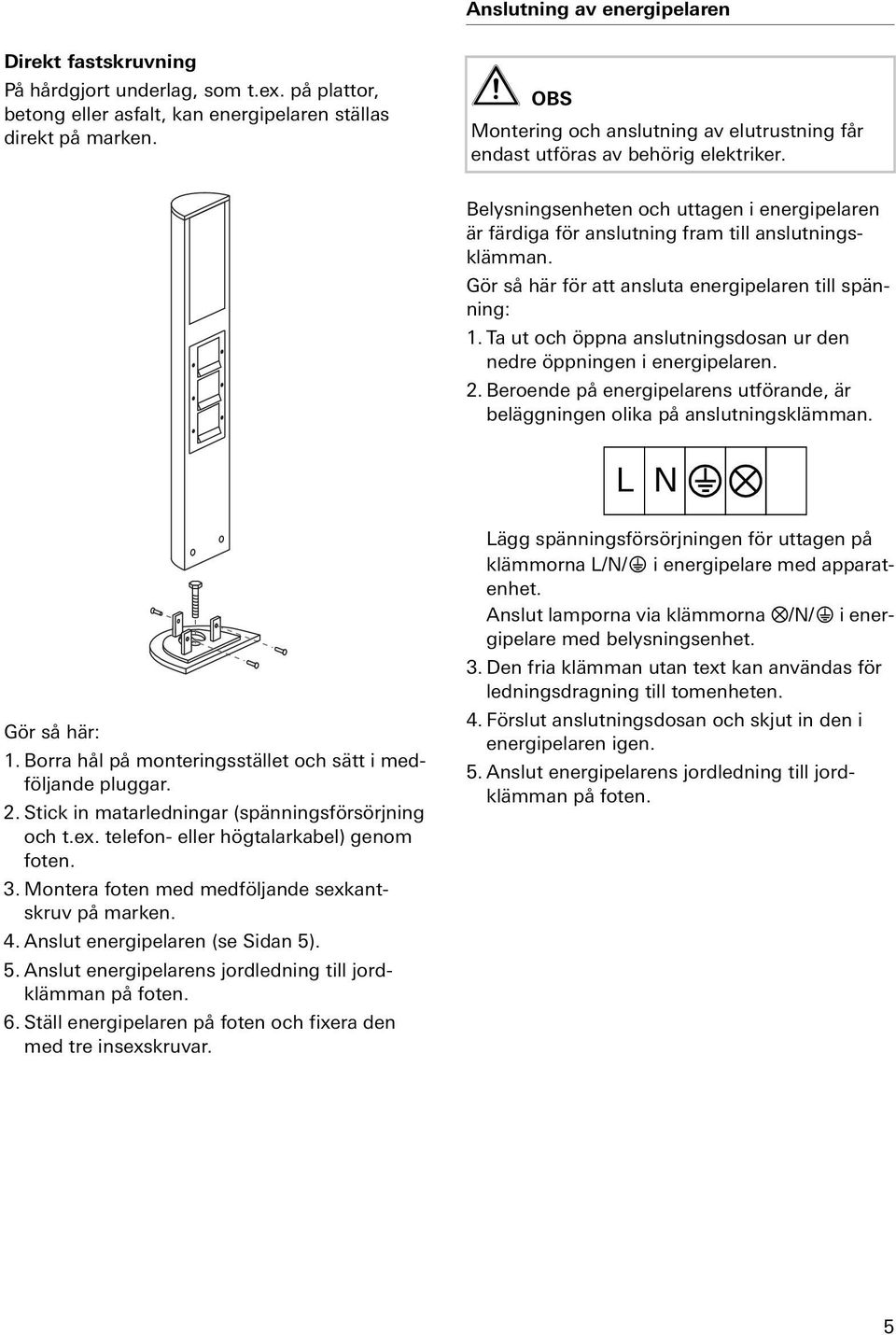 Gör så här för att ansluta energpelaren tll spännng: 1. Ta ut och öppna anslutnngsdosan ur den nedre öppnngen energpelaren. 2.