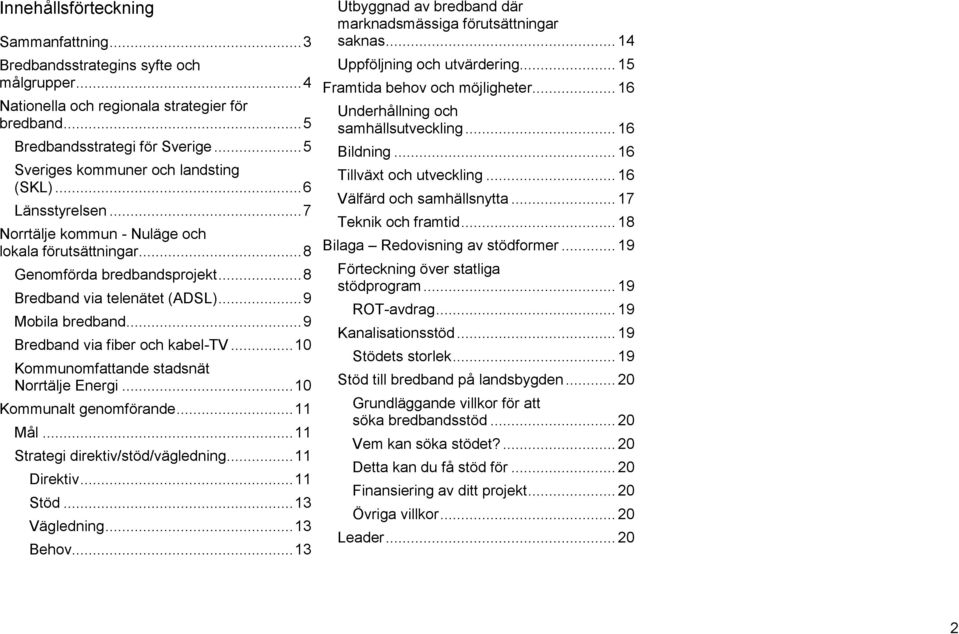 .. 9 Mobila bredband... 9 Bredband via fiber och kabel-tv... 10 Kommunomfattande stadsnät Norrtälje Energi... 10 Kommunalt genomförande... 11 Mål... 11 Strategi direktiv/stöd/vägledning... 11 Direktiv.