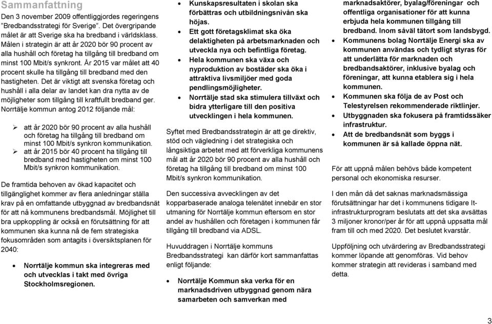 År 2015 var målet att 40 procent skulle ha tillgång till bredband med den hastigheten.