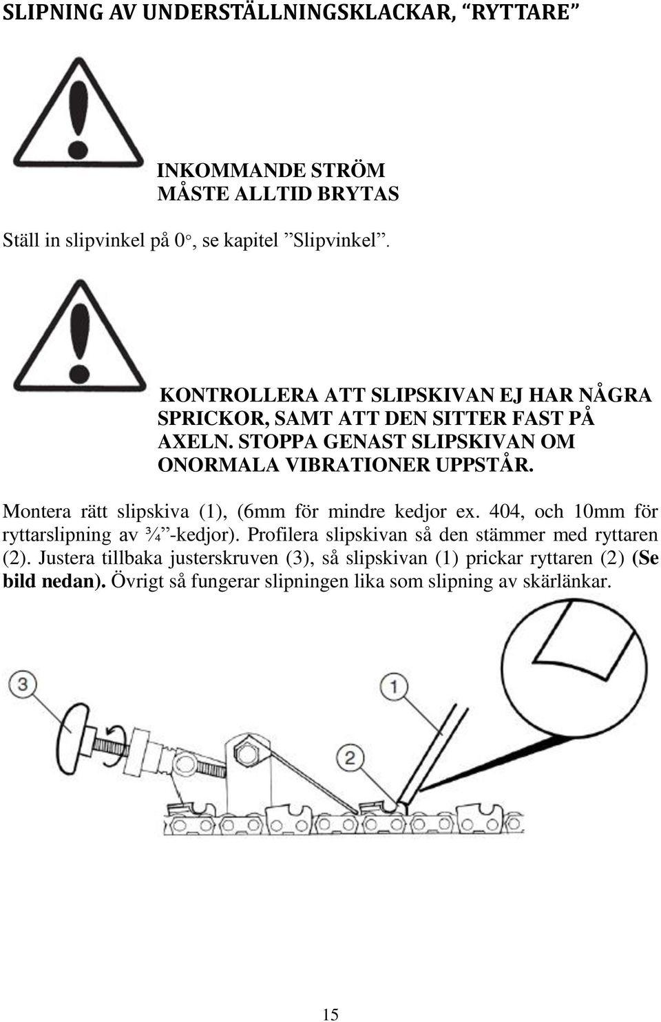 Montera rätt slipskiva (1), (6mm för mindre kedjor ex. 404, och 10mm för ryttarslipning av ¾ -kedjor).