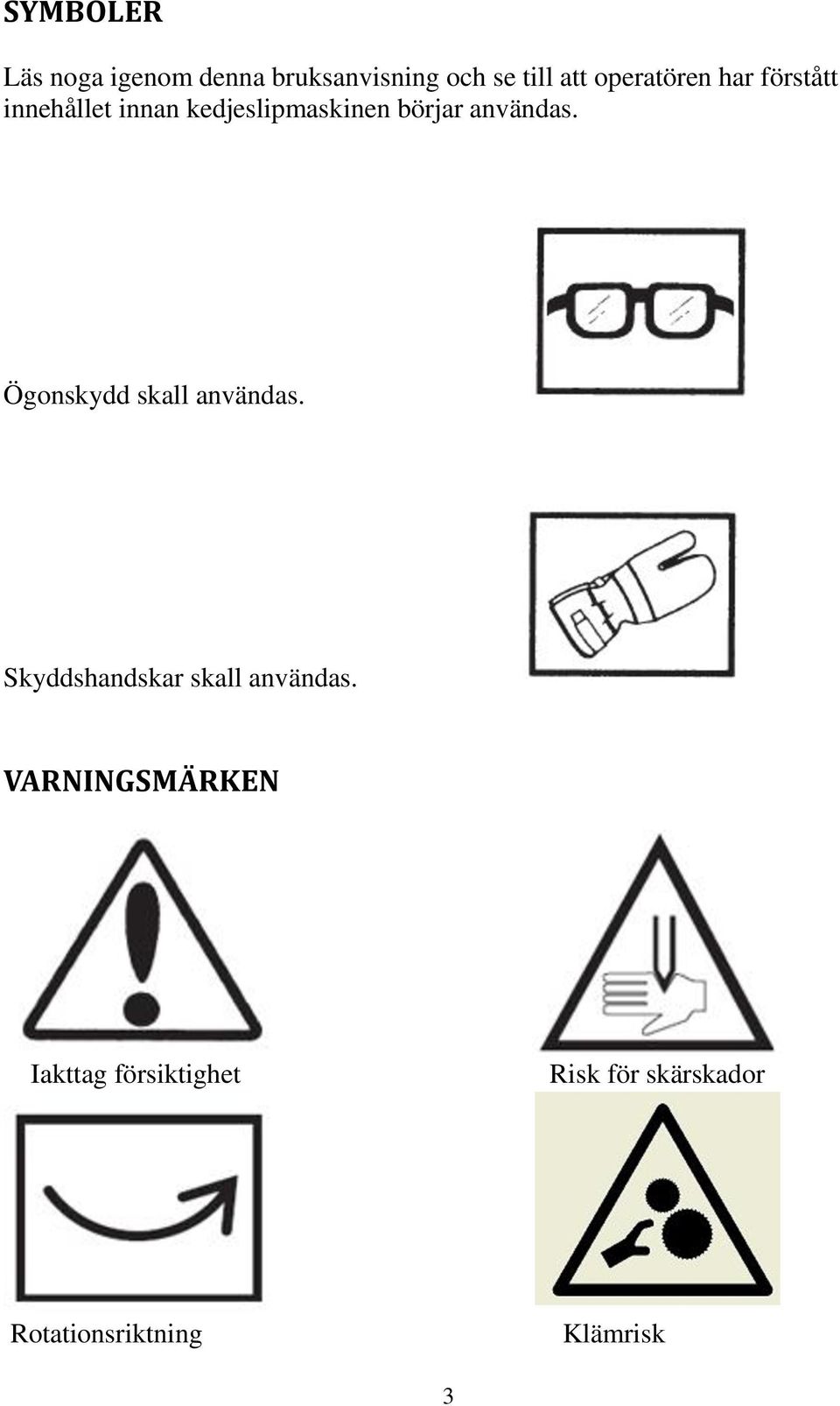 användas. Ögonskydd skall användas. Skyddshandskar skall användas.