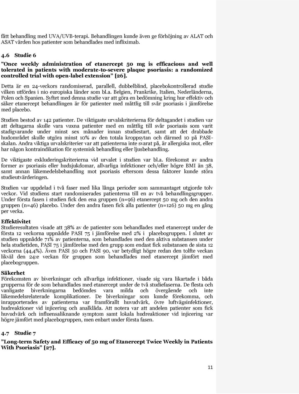 extension [26]. Detta är en 24-veckors randomiserad, parallell, dubbelblind, placebokontrollerad studie vilken utfördes i nio europiska länder som bl.a. Belgien, Frankrike, Italien, Nederländerna, Polen och Spanien.