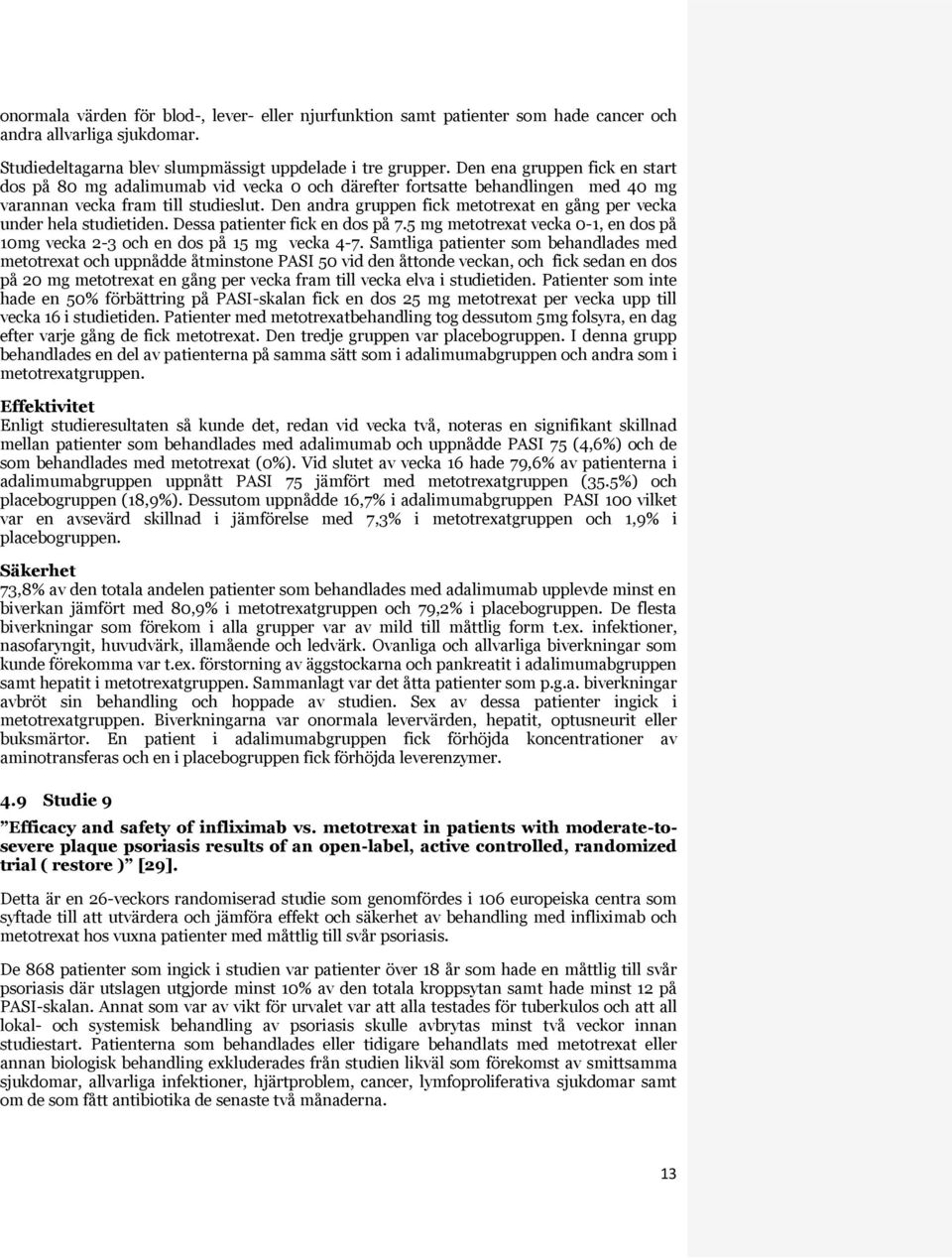 Den andra gruppen fick metotrexat en gång per vecka under hela studietiden. Dessa patienter fick en dos på 7.5 mg metotrexat vecka 0-1, en dos på 10mg vecka 2-3 och en dos på 15 mg vecka 4-7.