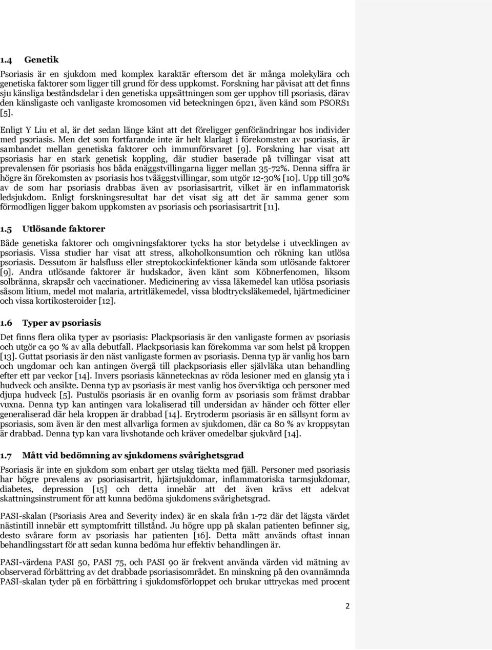 känd som PSORS1 [5]. Enligt Y Liu et al, är det sedan länge känt att det föreligger genförändringar hos individer med psoriasis.