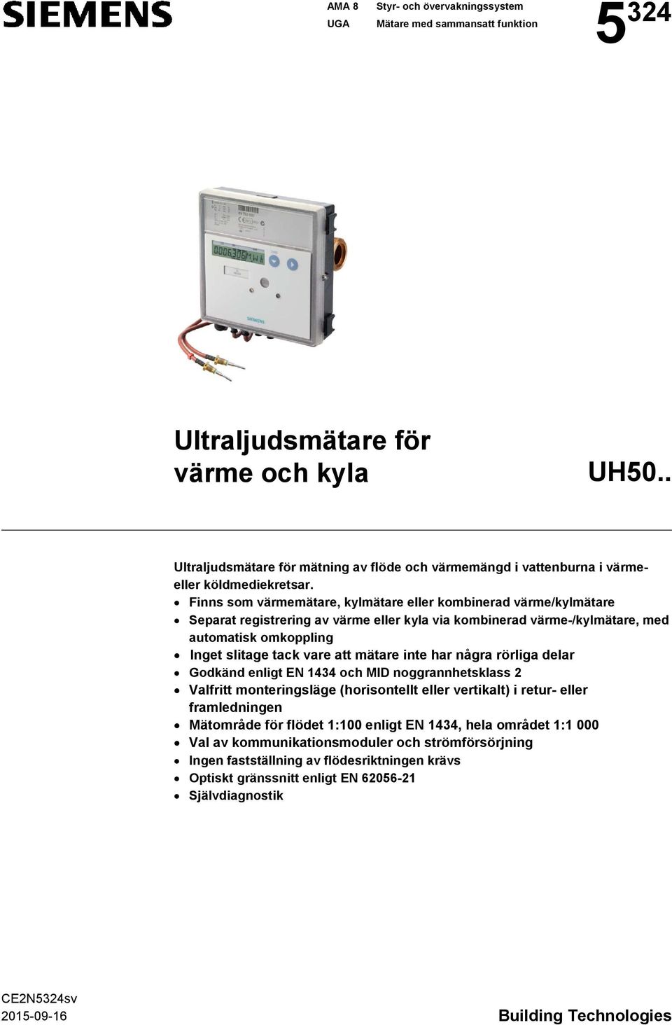 Finns som värmemätare, kylmätare eller kombinerad värme/kylmätare Separat registrering av värme eller kyla via kombinerad värme-/kylmätare, med automatisk omkoppling Inget slitage tack vare att