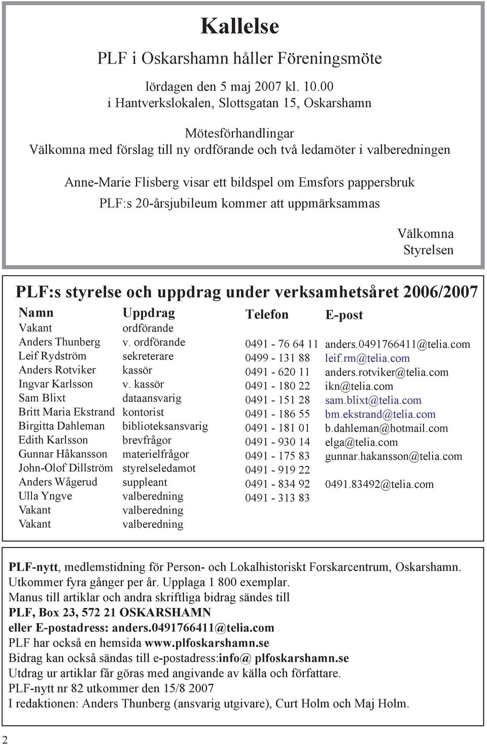 pappersbruk PLF:s 20-årsjubileum kommer att uppmärksammas Välkomna Styrelsen PLF:s styrelse och uppdrag under verksamhetsåret 2006/2007 Namn Vakant Anders Thunberg Leif Rydström Anders Rotviker