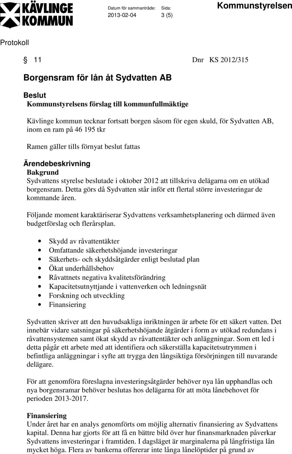 borgensram. Detta görs då Sydvatten står inför ett flertal större investeringar de kommande åren.