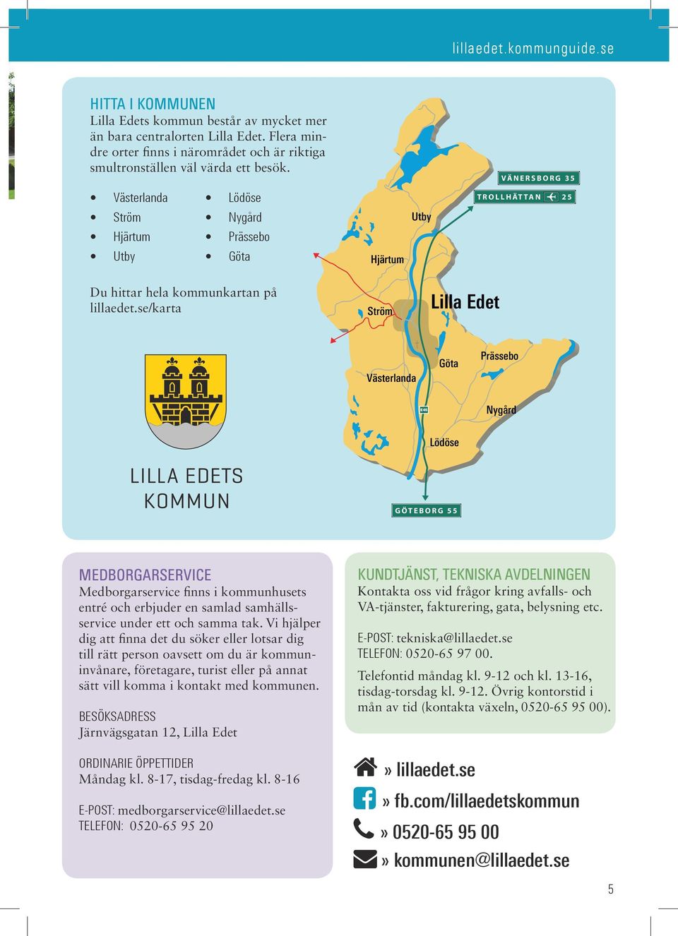 se/karta Ström Lilla Edet Västerlanda Göta Prässebo E45 Nygård Lödöse L A N D V E T T E R 7 5 G Ö T E B O R G 5 5 MEDBORGARSERVICE Medborgarservice finns i kommunhusets entré och erbjuder en samlad