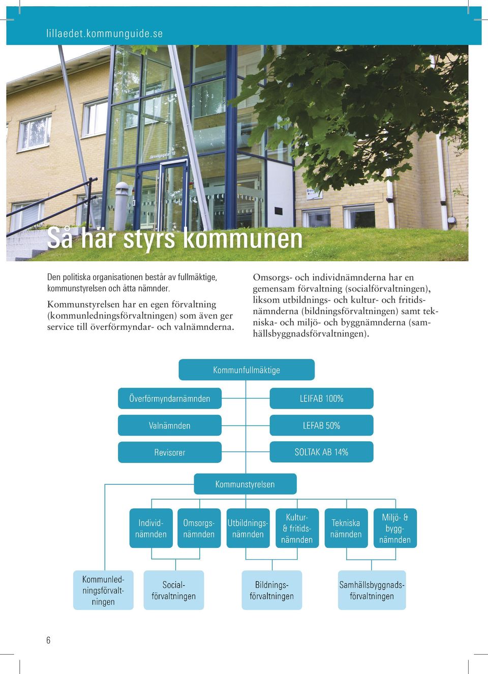 Kommunstyrelsen har en egen förvaltning (kommunledningsförvaltningen) som även ger service till överförmyndar- och