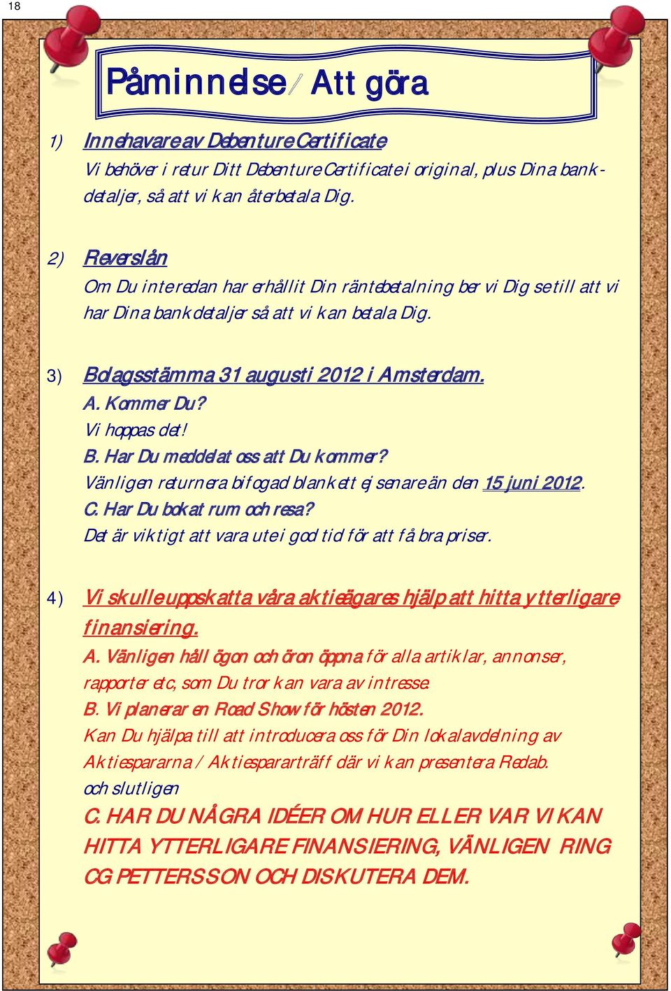 Vi hoppas det! B. Har Du meddelat oss att Du kommer? Vänligen returnera bifogad blankett ej senare än den 15 juni 2012. C. Har Du bokat rum och resa?