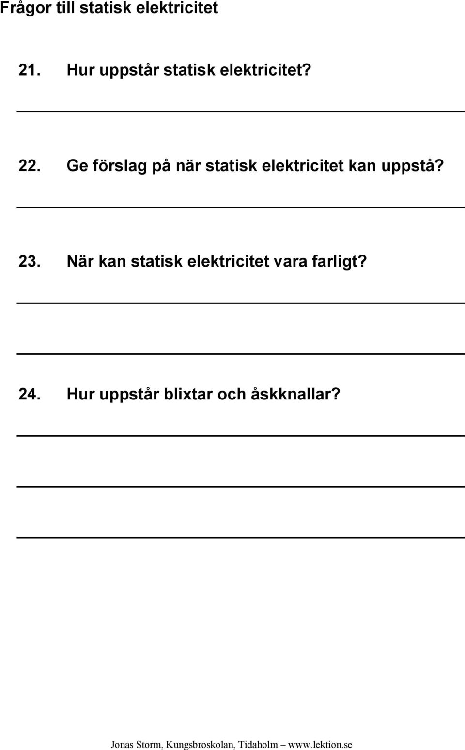 Ge förslag på när statisk elektricitet kan uppstå?