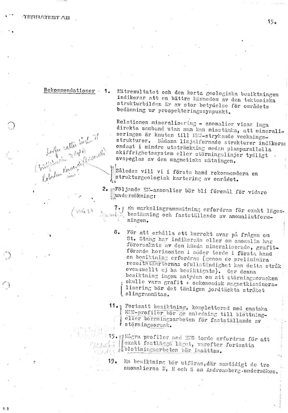 » Relationenmineralisering- anomaliervisar inga direkta sambandutan man kan misstänka,att mineraliserincendr knuten till FFW-strykandevocknings- P.1 (1 strukturer.