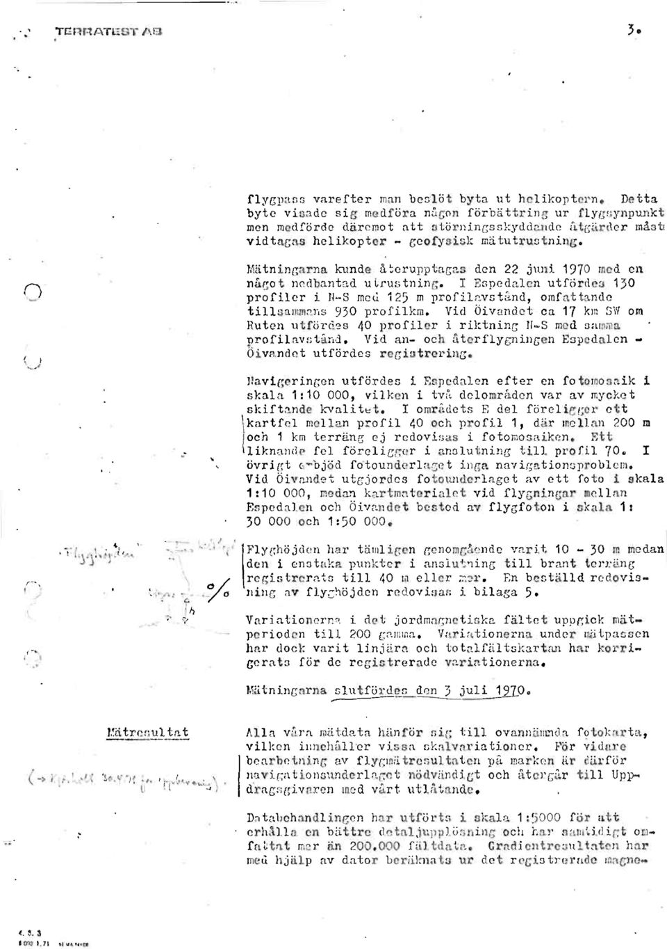 Mätningarnakunde återupptagasden 22 juni 1970 med en något nedbantadutrustning. I Espedalenutfördes130 profiler i N-S med 125 m profilavstånd,omfattande tillsammans930 profilkm.