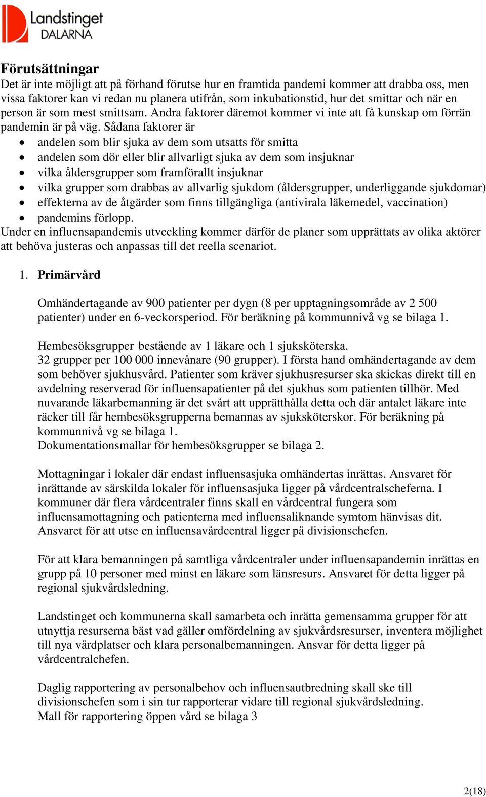 Sådana faktorer är andelen som blir sjuka av dem som utsatts för smitta andelen som dör eller blir allvarligt sjuka av dem som insjuknar vilka åldersgrupper som framförallt insjuknar vilka grupper