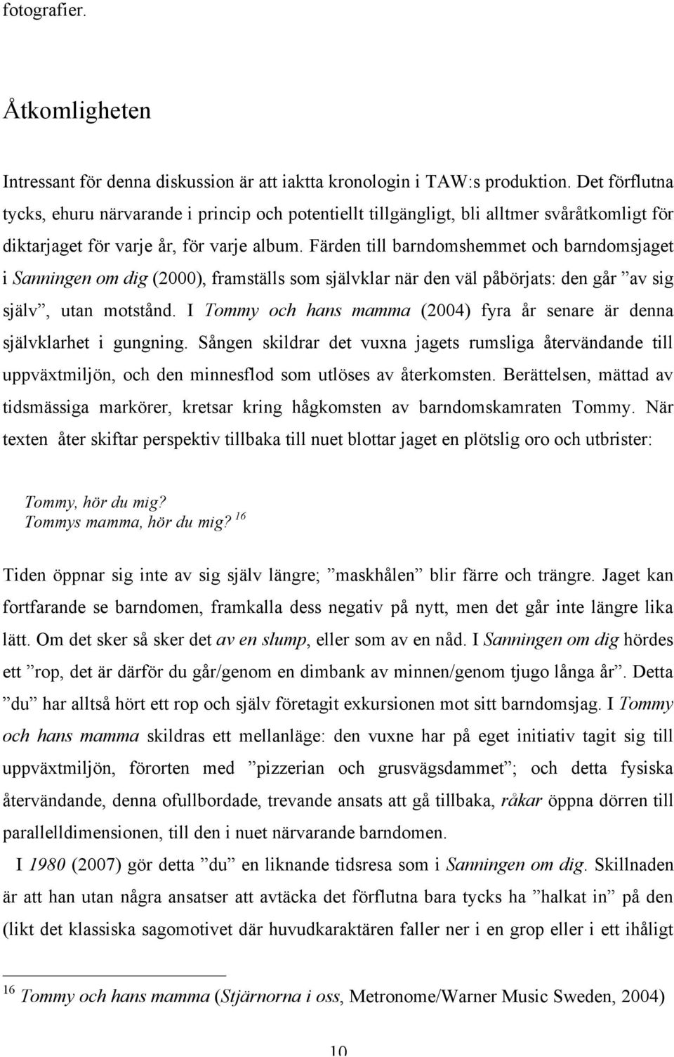 Färden till barndomshemmet och barndomsjaget i Sanningen om dig (2000), framställs som självklar när den väl påbörjats: den går av sig själv, utan motstånd.