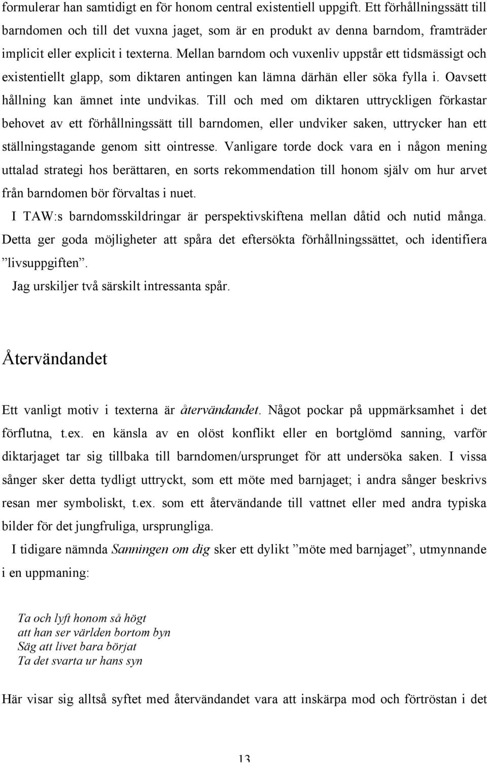 Mellan barndom och vuxenliv uppstår ett tidsmässigt och existentiellt glapp, som diktaren antingen kan lämna därhän eller söka fylla i. Oavsett hållning kan ämnet inte undvikas.