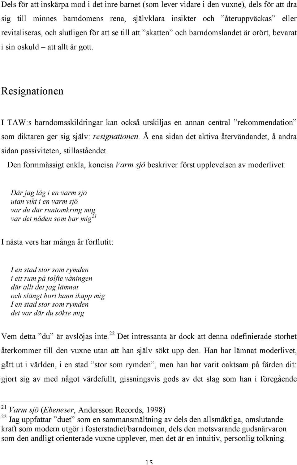 Resignationen I TAW:s barndomsskildringar kan också urskiljas en annan central rekommendation som diktaren ger sig själv: resignationen.