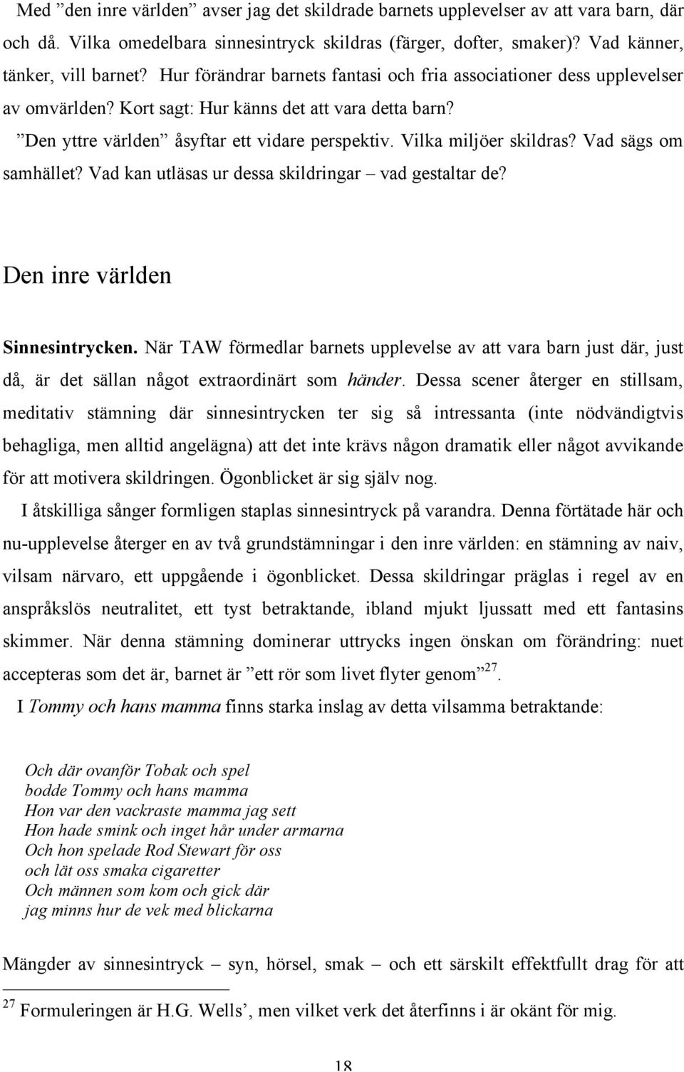 Vilka miljöer skildras? Vad sägs om samhället? Vad kan utläsas ur dessa skildringar vad gestaltar de? Den inre världen Sinnesintrycken.