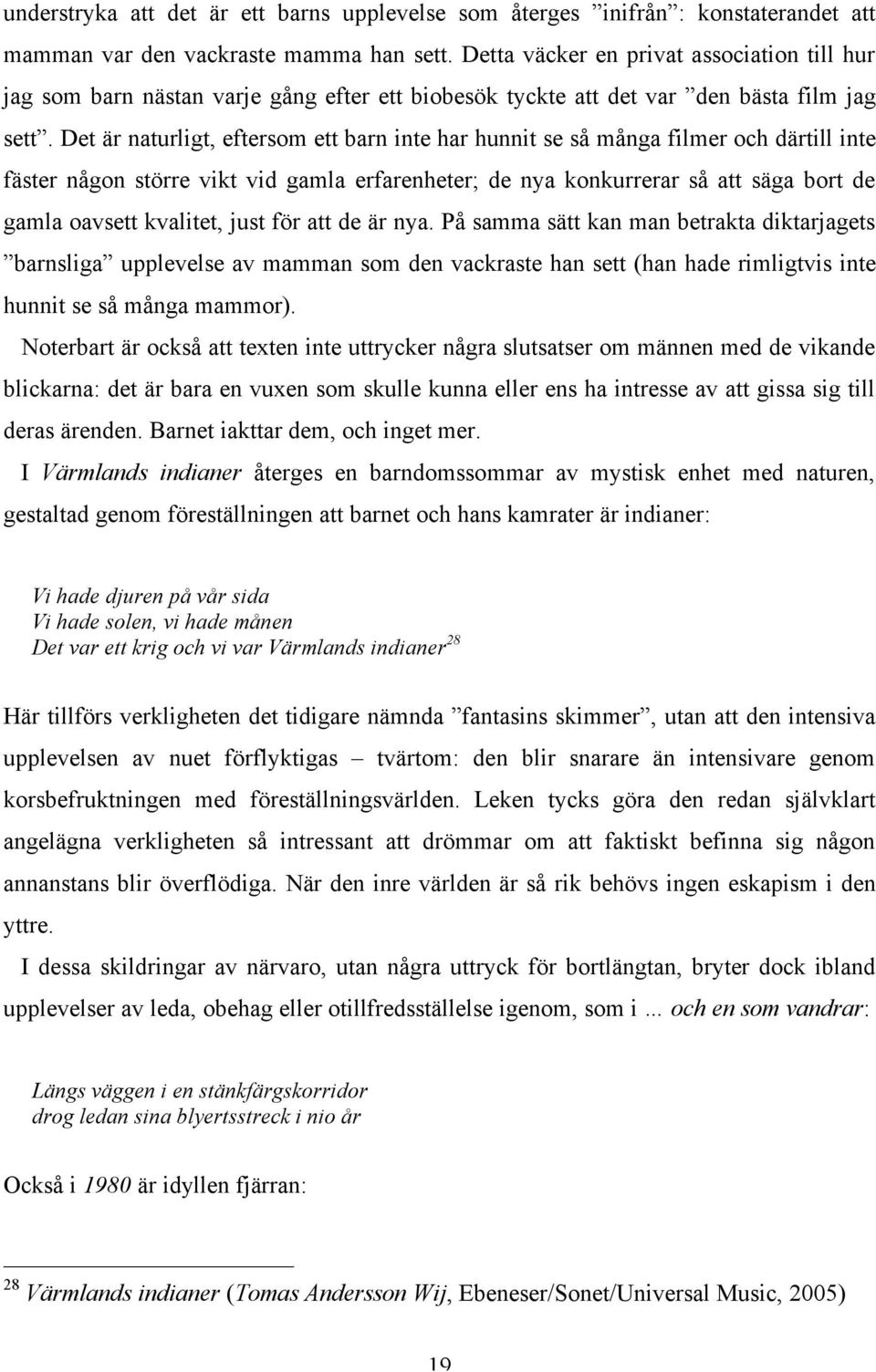 Det är naturligt, eftersom ett barn inte har hunnit se så många filmer och därtill inte fäster någon större vikt vid gamla erfarenheter; de nya konkurrerar så att säga bort de gamla oavsett kvalitet,