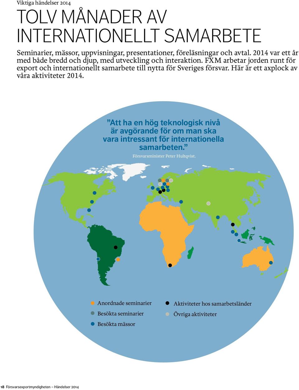 Här är ett axplock av våra aktiviteter 2014. COLOMBIA Att ha en hög teknologisk nivå är avgörande för om man ska vara intressant för internationella samarbeten.