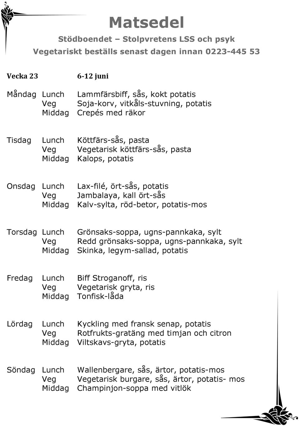 grönsaks-soppa, ugns-pannkaka, sylt Middag Skinka, legym-sallad, potatis Fredag Lunch Biff Stroganoff, ris Veg Vegetarisk gryta, ris Middag Tonfisk-låda Lördag Lunch Kyckling med fransk senap,