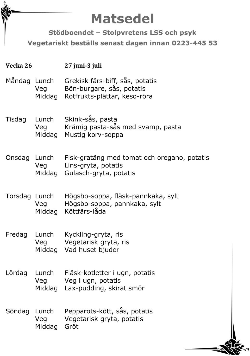 Gulasch-gryta, potatis Torsdag Lunch Högsbo-soppa, fläsk-pannkaka, sylt Veg Högsbo-soppa, pannkaka, sylt Middag Köttfärs-låda Fredag Lunch Kyckling-gryta, ris