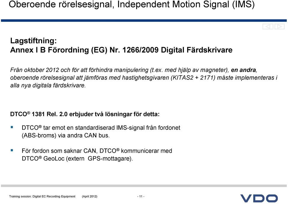 med hjälp av magneter), en andra, oberoende rörelsesignal att jämföras med hastighetsgivaren (KITAS2 + 2171) måste implementeras i alla nya digitala färdskrivare.