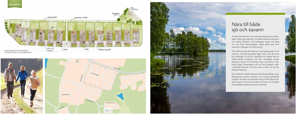 Situationsplan över Brf Ränndalen, 14 stycken kedjehus i bostadsrättsform. Skola Torparvägen Från Vikaholm går det täta turer med stadsbussen in till centrum.