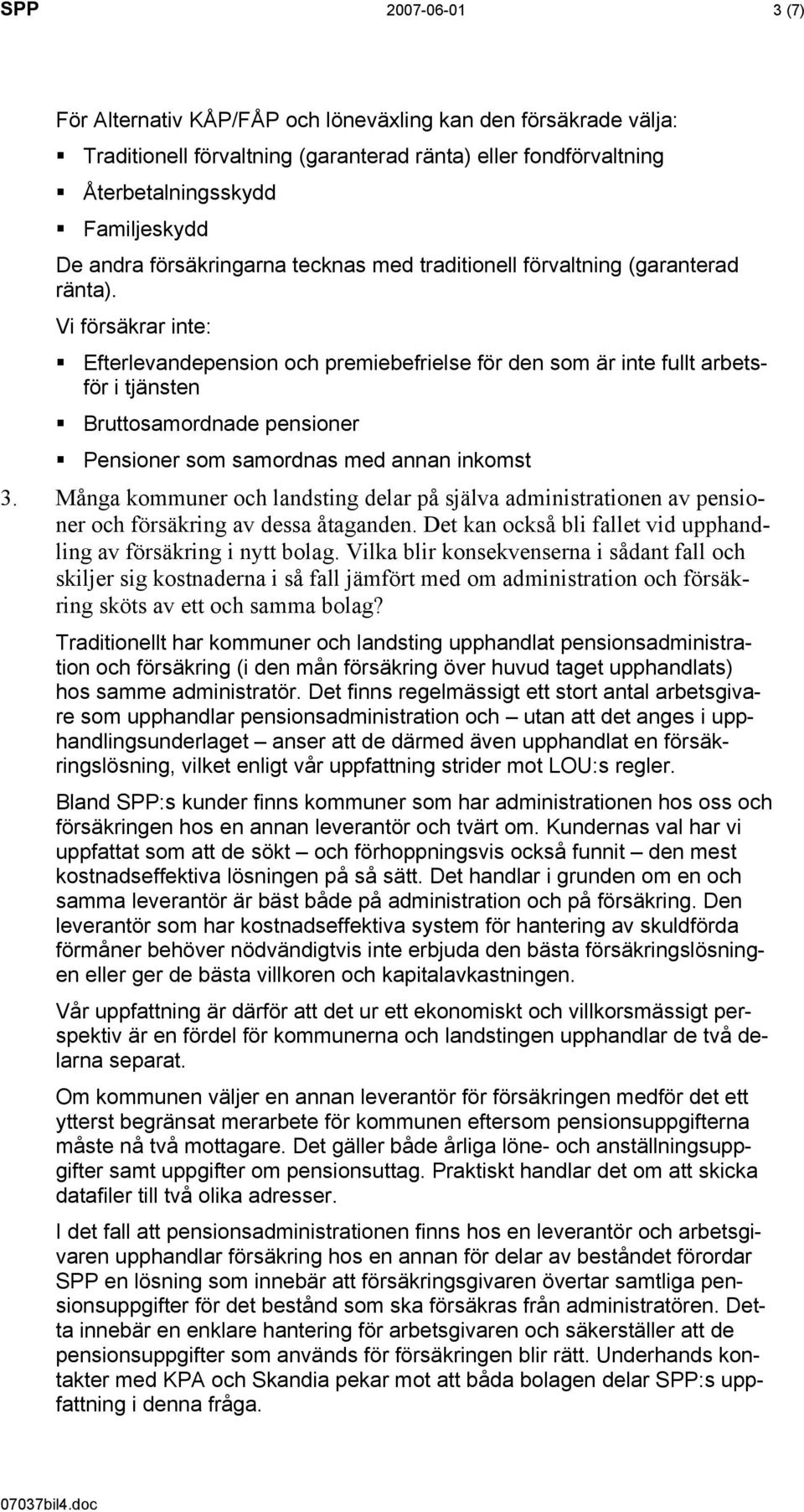 Vi försäkrar inte: Efterlevandepension och premiebefrielse för den som är inte fullt arbetsför i tjänsten Bruttosamordnade pensioner Pensioner som samordnas med annan inkomst 3.