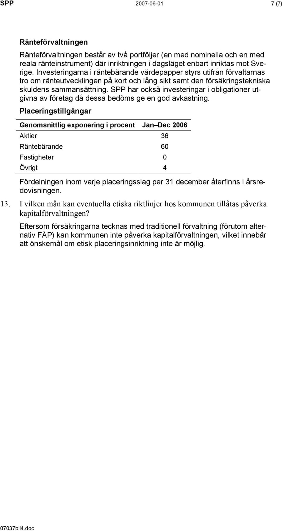 SPP har också investeringar i obligationer utgivna av företag då dessa bedöms ge en god avkastning.