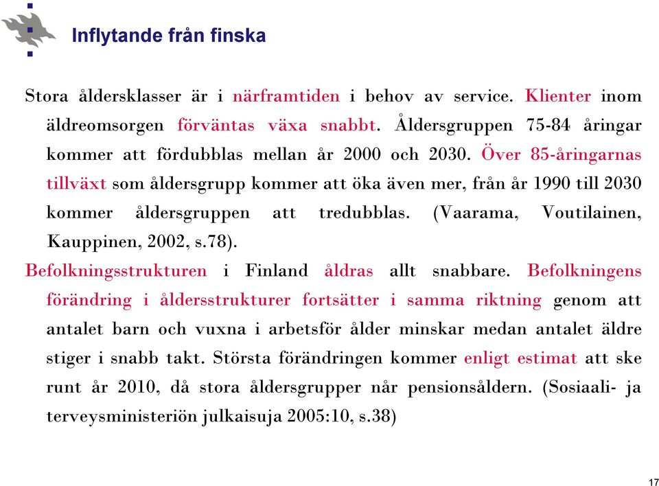 Över 85-åringarnas tillväxt som åldersgrupp kommer att öka även mer, från år 1990 till 2030 kommer åldersgruppen att tredubblas. (Vaarama, Voutilainen, Kauppinen, 2002, s.78).