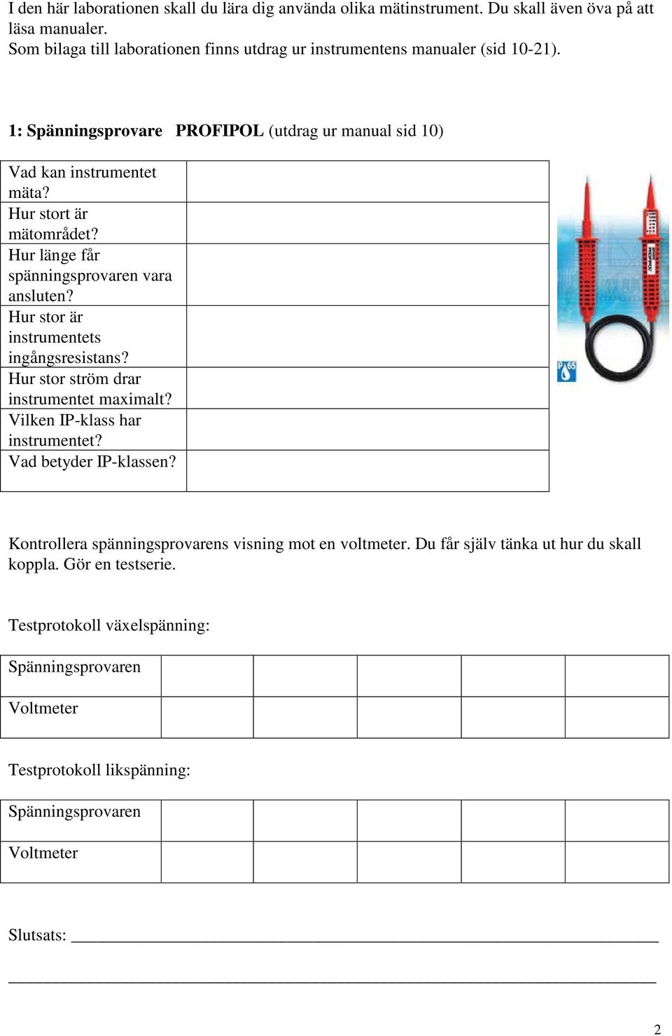 Hur stort är mätområdet? Hur länge får spänningsprovaren vara ansluten? Hur stor är instrumentets ingångsresistans? Hur stor ström drar instrumentet maximalt?